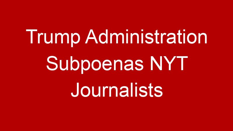 Trump Administration Subpoenas NYT Journalists Over Air Force One Reporting