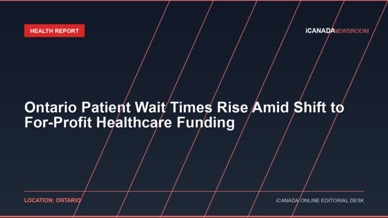 Ontario Patient Wait Times Rise Amid Shift to For-Profit Healthcare Funding