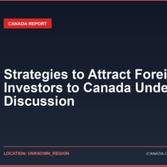 Strategies to Attract Foreign Investors to Canada Under Discussion