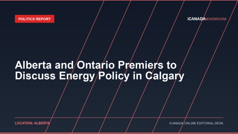Alberta and Ontario Premiers to Discuss Energy Policy in Calgary