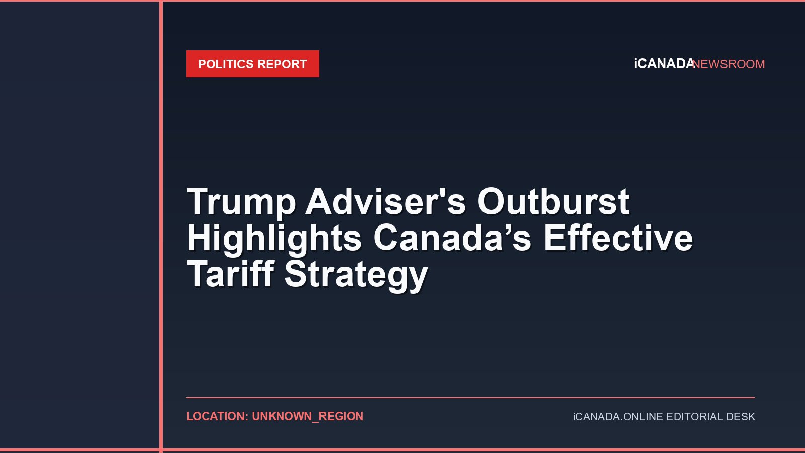 Trump Adviser’s Outburst Highlights Canada’s Effective Tariff Strategy