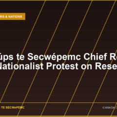 Tkʼemlúps te Secwépemc Chief Reports White Nationalist Protest on Reserve