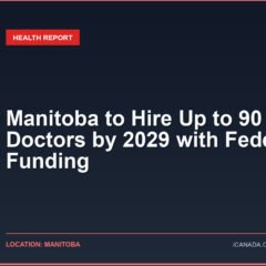 Manitoba to Hire Up to 90 Family Doctors by 2029 with Federal Funding