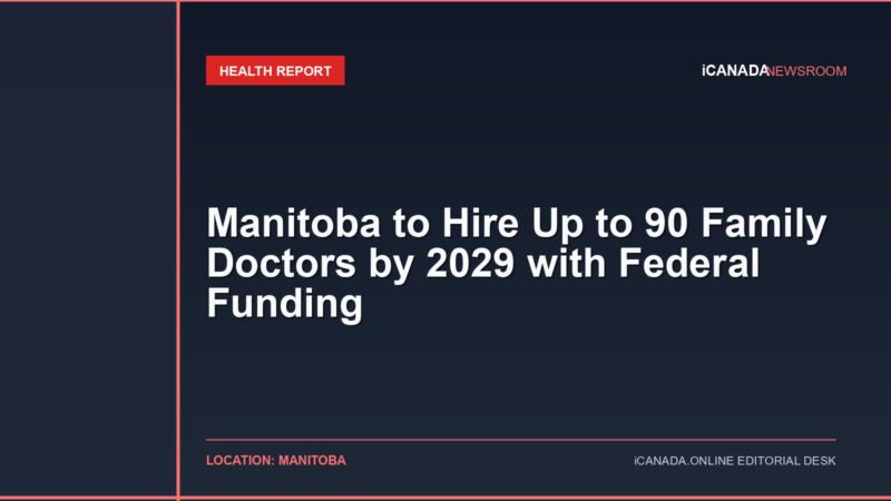 Manitoba to Hire Up to 90 Family Doctors by 2029 with Federal Funding