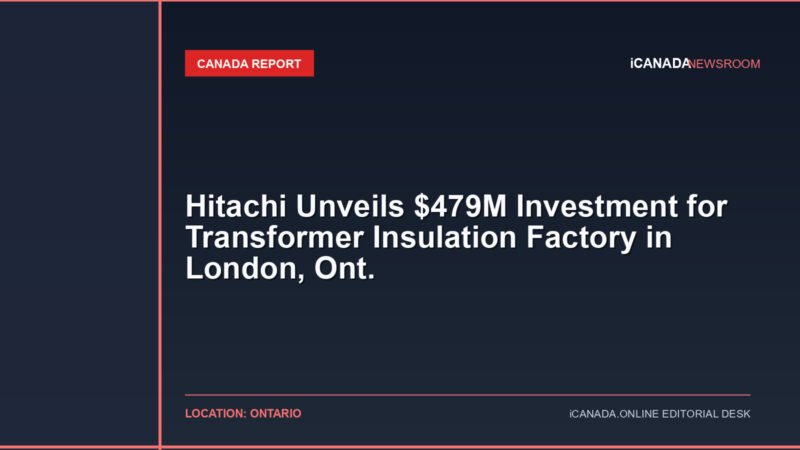 Hitachi Unveils $479M Investment for Transformer Insulation Factory in London, Ont.