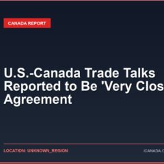 U.S.-Canada Trade Talks Reported to Be ‘Very Close’ to Agreement