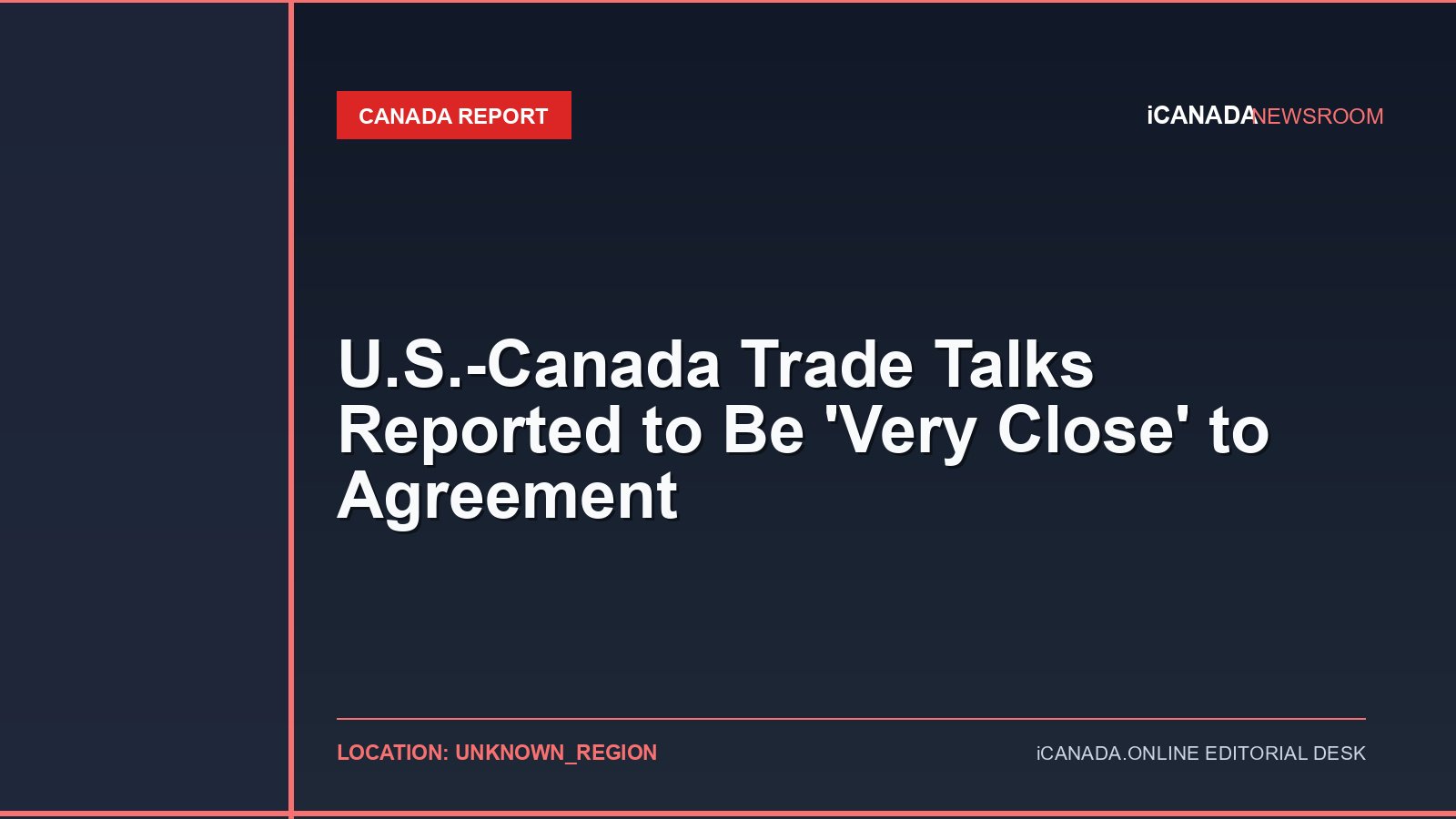 U.S.-Canada Trade Talks Reported to Be ‘Very Close’ to Agreement