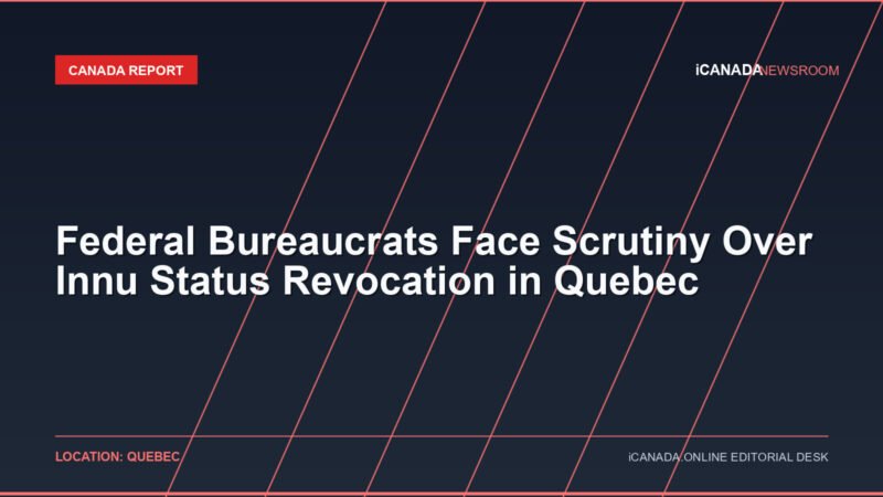 Federal Bureaucrats Face Scrutiny Over Innu Status Revocation in Quebec