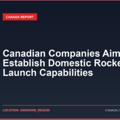 Canadian Companies Aim to Establish Domestic Rocket Launch Capabilities