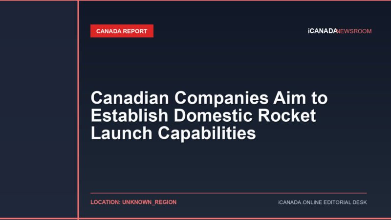 Canadian Companies Aim to Establish Domestic Rocket Launch Capabilities