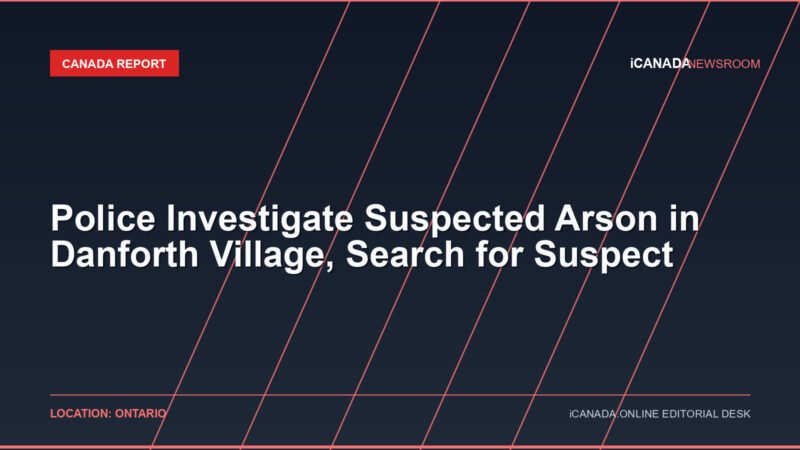 Police Investigate Suspected Arson in Danforth Village, Search for Suspect