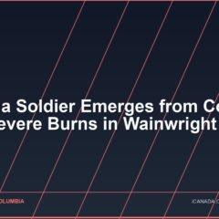 Kelowna Soldier Emerges from Coma After Severe Burns in Wainwright