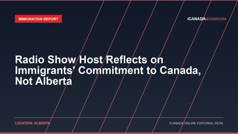 Radio Show Host Reflects on Immigrants' Commitment to Canada, Not Alberta