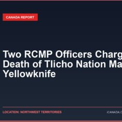 Two RCMP Officers Charged in Death of Tlicho Nation Man in Yellowknife