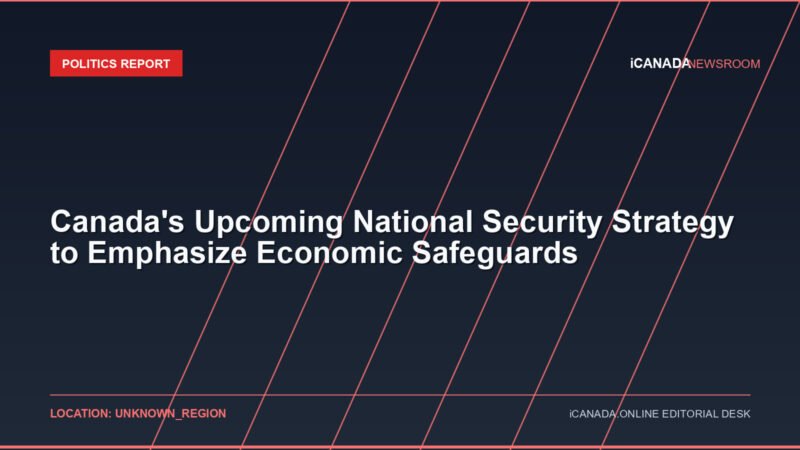Canada’s Upcoming National Security Strategy to Emphasize Economic Safeguards