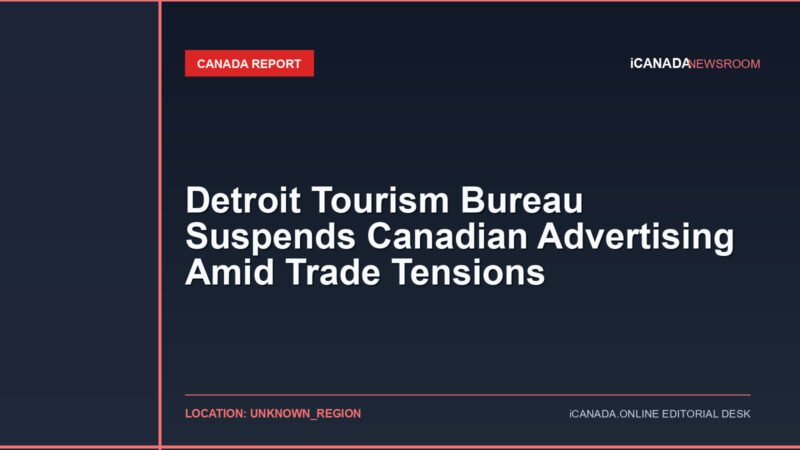 Detroit Tourism Bureau Suspends Canadian Advertising Amid Trade Tensions