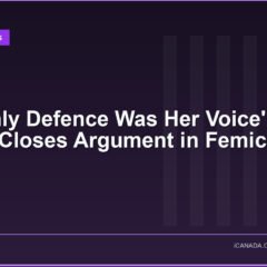 'Her Only Defence Was Her Voice': Crown Closes Argument in Femicide Trial