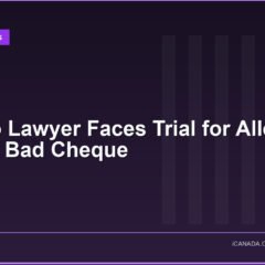 Ontario Lawyer Faces Trial for Allegedly Writing Bad Cheque