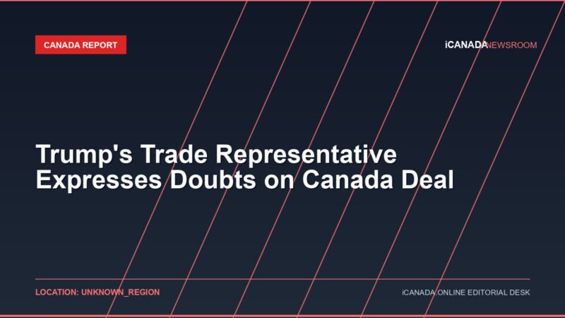 Trump's Trade Representative Expresses Doubts on Canada Deal
