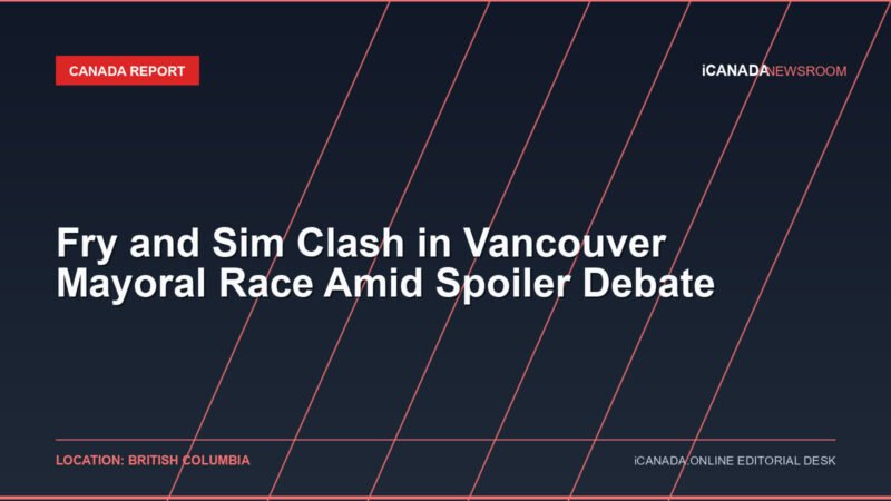 Fry and Sim Clash in Vancouver Mayoral Race Amid Spoiler Debate
