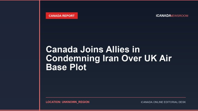 Canada Joins Allies in Condemning Iran Over UK Air Base Plot