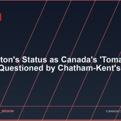 Leamington’s Status as Canada’s ‘Tomato Capital’ Questioned by Chatham-Kent’s Growth