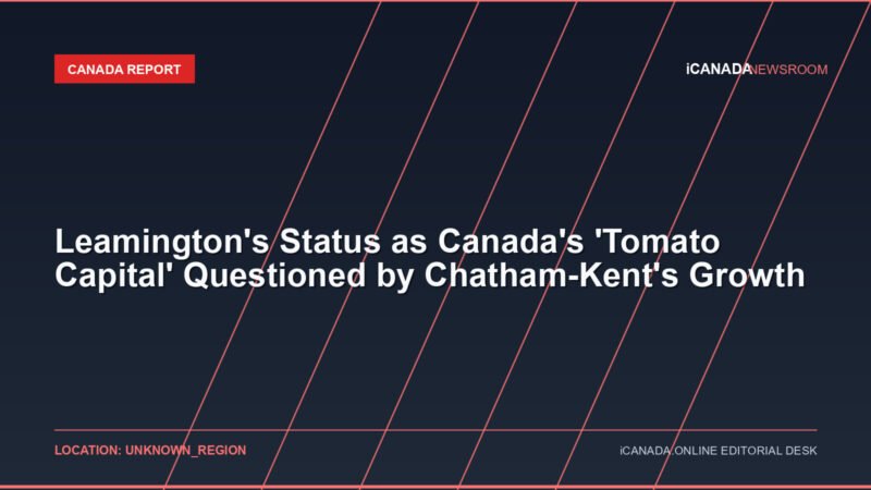 Leamington's Status as Canada's 'Tomato Capital' Questioned by Chatham-Kent's Growth