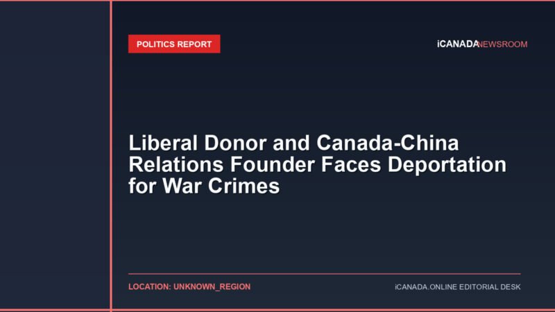 Liberal Donor and Canada-China Relations Founder Faces Deportation for War Crimes