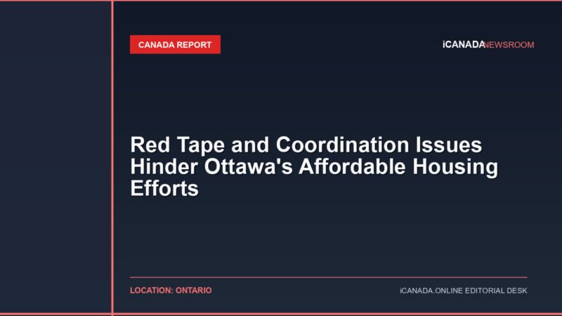 Red Tape and Coordination Issues Hinder Ottawa's Affordable Housing Efforts