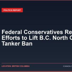 Federal Conservatives Renew Efforts to Lift B.C. North Coast Tanker Ban
