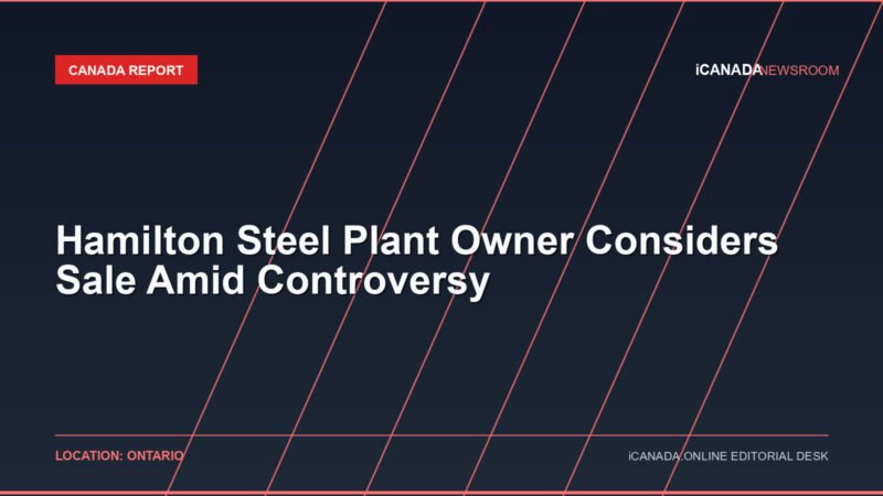 Hamilton Steel Plant Owner Considers Sale Amid Controversy