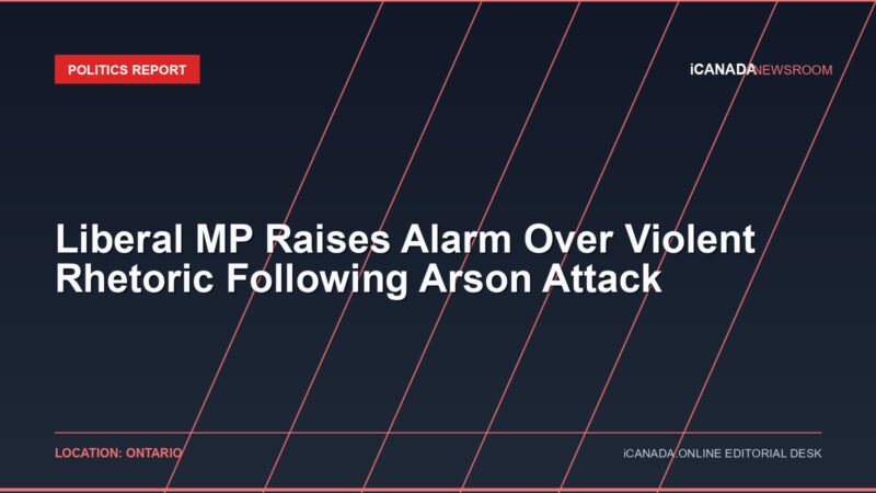 Liberal MP Raises Alarm Over Violent Rhetoric Following Arson Attack