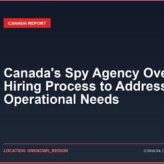 Canada’s Spy Agency Overhauls Hiring Process to Address Operational Needs