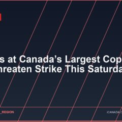 Workers at Canada’s Largest Copper Mine Threaten Strike This Saturday