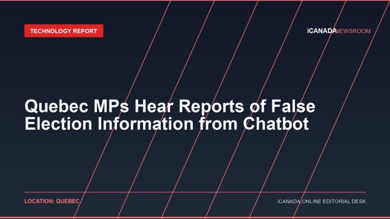 Quebec MPs Hear Reports of False Election Information from Chatbot