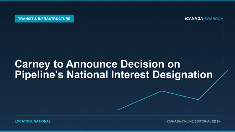 Carney to Announce Decision on Pipeline's National Interest Designation