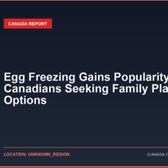 Egg Freezing Gains Popularity Among Canadians Seeking Family Planning Options